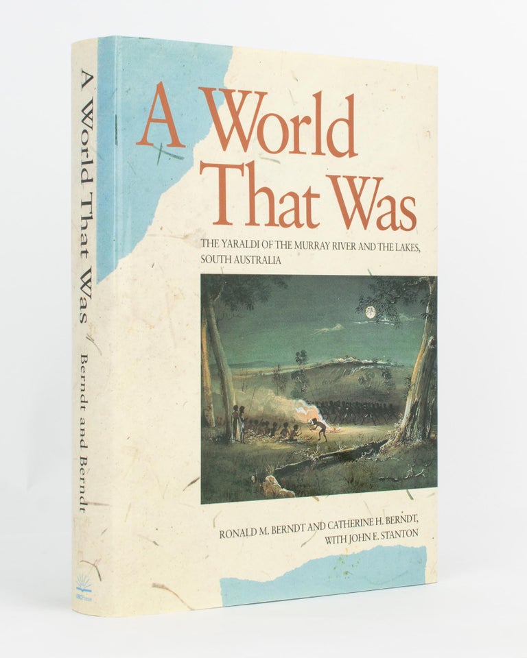 Item #116031 A World That Was. The Yaraldi of the Murray River and the Lakes, South Australia. Ronald M. BERNDT, Catherine H. BERNDT, John E. STANTON.