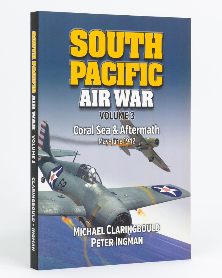 Item #116104 South Pacific Air War. Volume 3: Coral Sea & Aftermath, May-June 1942. Michael CLARINGBOULD, Peter INGMAN.