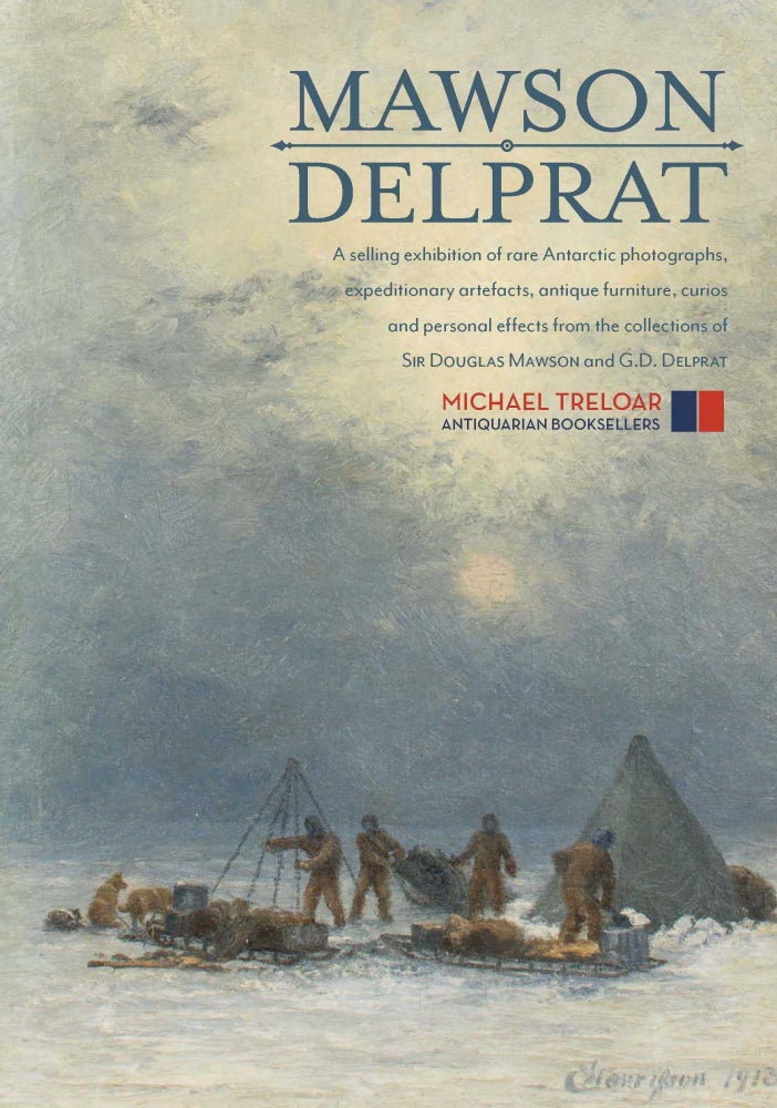 Item #116246 Mawson | Delprat. A Selling Exhibition of Rare Antarctic Photographs, Expeditionary Artefacts, Antique Furniture, Curios and Personal Effects from the Collections of Sir Douglas Mawson and G.D. Delprat. 16-27 September 2019, 196 North Terrace, Adelaide, South Australia