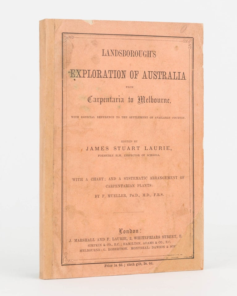 Item #116307 Landsborough's Exploration of Australia from Carpentaria to Melbourne, with Especial References to the Settlement of Available Country... With a Chart; and a Systematic Arrangement of Carpentarian Plants by F. Mueller. William LANDSBOROUGH, James Stuart LAURIE.