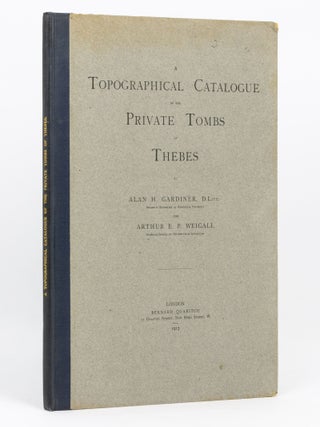 Item #116750 A Topographical Catalogue of the Private Tombs of Thebes. Alan H. GARDINER, Arthur...