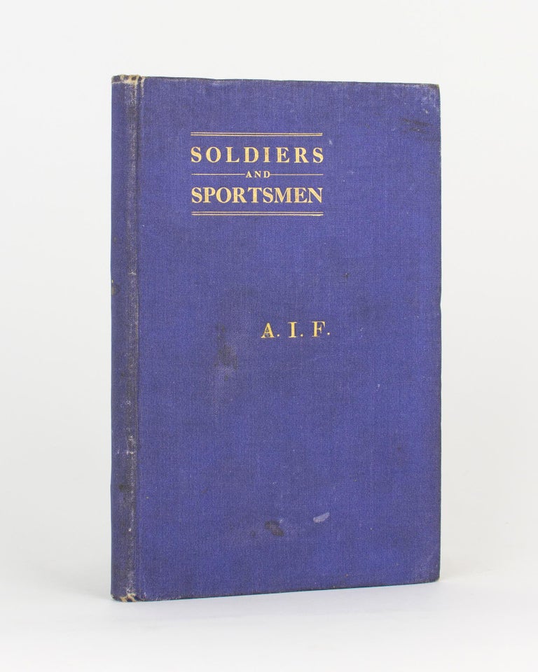 Item #117054 Soldiers and Sportsmen. An Account of the Sporting Activities of the Australian Imperial Force during the Period between November 1918 and September 1919. Lieutenant George Hubert GODDARD.