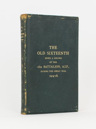 Item #117122 The Old Sixteenth. Being a Record of the 16th Battalion AIF, during the Great War,...