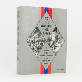 Item #117138 To the Warrior his Arms. A History of the Ordnance Services in the Australian Army....