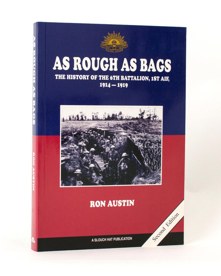 Item #117395 As Rough as Bags. The History of the 6th Battalion, 1st AIF, 1914-1919. 6th Battalion, Ronald James AUSTIN.