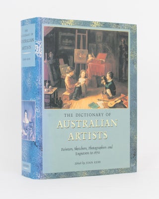 Item #117466 The Dictionary of Australian Artists. Painters, Sketchers, Photographers and...