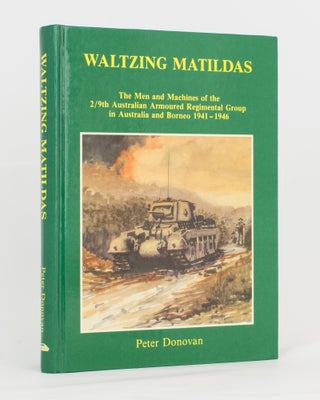 Item #117602 Waltzing Matildas. The Men and Machines of the 2/9th Australian Armoured Regimental...