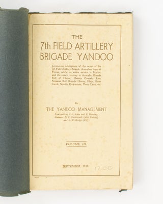 The 7th Field Artillery Brigade Yandoo. Containing Publications of the Organ of the 7th Field Artillery Brigade, Australian Imperial Forces, whilst on board the SS 'Argyllshire', with 9th Field Artillery Brigade and the 9th Field Ambulance, en route from Australia to England. By the Yandoo Management, Bombardier Rohu ... and Gunner Harding ... Volume I. August 1916. [Together with] The 7th Field Artillery Brigade Yandoo... whilst in Camp at Various Artillery Training Centres in the South of England, principally at Larkhill, Salisbury Plain... Volume II. December 1916. [Together with] The 7th Field Artillery Brigade Yandoo... whilst on Active Service in France, and the Return Journey to Australia, Brigade Roll of Honor, Battery Casualty Lists, Nominal Roll, Brigade History, Maps, Xmas Cards, Novelty Programme, Menu Cards, etc. By the Yandoo Management, Bombardiers S.E. Rohu and E. Harding, Gunners B.C. Duckworth (26th Battery) and S.W. Hodge (HQ). Volume III. September 1919