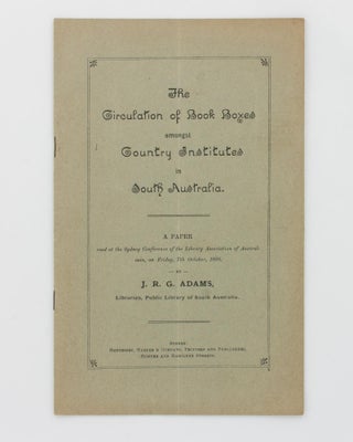Item #117657 The Circulation of Book Boxes amongst Country Institutes in South Australia. A Paper...