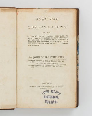 Surgical Observations, containing a Classification of Tumours, with Cases to illustrate the History of Each Species; an Account of Diseases which strikingly resemble the Venereal Disease; and Various Cases illustrative of Different Surgical Subjects