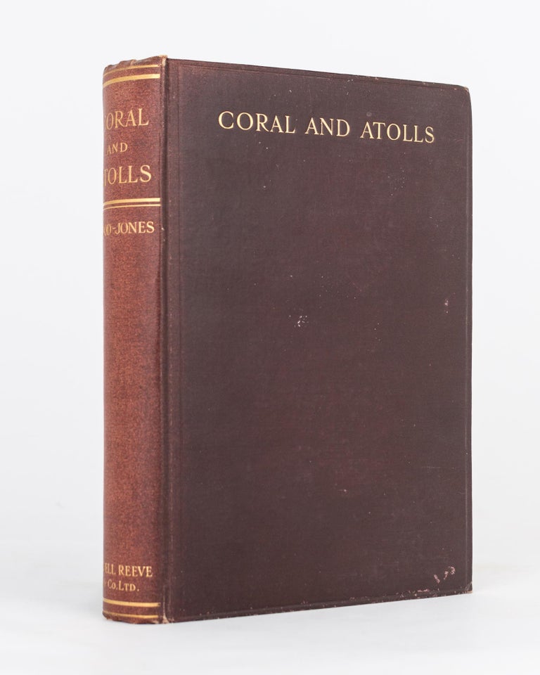 Item #117784 Coral and Atolls. Their History, Description, Theories of their Origin both before and since that of Darwin, the Influence of Winds, Tides and Ocean Currents on their Formation and Transformations, their Present Condition, Products, Fauna and Flora. Frederic Wood JONES.