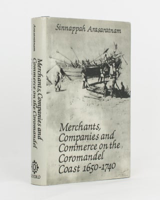 Item #117850 Merchants, Companies and Commerce on the Coromandel Coast, 1650-1740. Sinnappah...