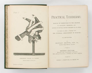 Practical Taxidermy. A Manual of Instruction for the Amateur in preserving, and setting up Natural History Specimens of all kinds. To which is added a chapter upon the Pictorial Arrangement of Museums... Second edition, revised and considerably enlarged, with additional Instructions in Modelling and Artistic Taxidermy