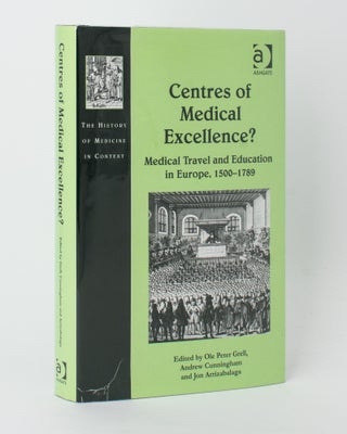 Item #118007 Centres of Medical Excellence? Medical Travel and Education in Europe, 1500-1789....