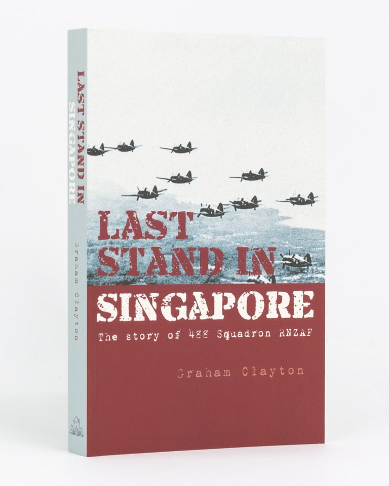 Item #118010 Last Stand in Singapore. The Story of 488 Squadron RNZAF. Graham CLAYTON.