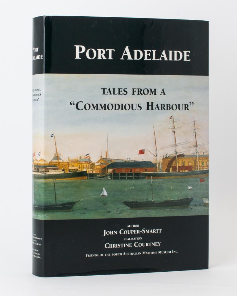 Item #118015 Port Adelaide. Tales from a 'Commodious Harbour'. Port Adelaide, John COUPER-SMARTT, Christine COURTNEY.