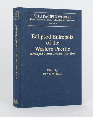 Item #118053 Eclipsed Entrepôts of the Western Pacific. Taiwan and Central Vietnam, 1500-1800....