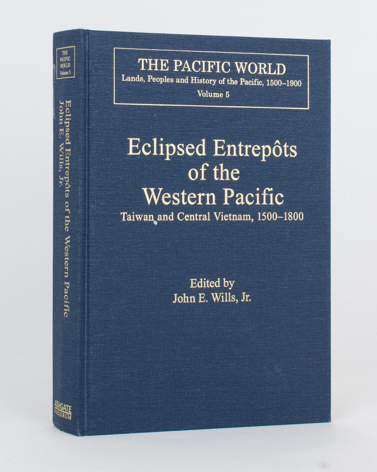 Item #118053 Eclipsed Entrepôts of the Western Pacific. Taiwan and Central Vietnam, 1500-1800. John E. WILLS, Jr.