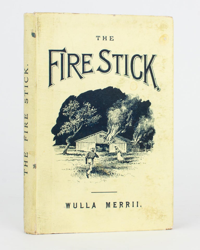Item #118165 The Fire Stick. Incidents in the Shearers' Strike. A Tale of Australian Bush Life. Wulla MERRII, John CAMERON.
