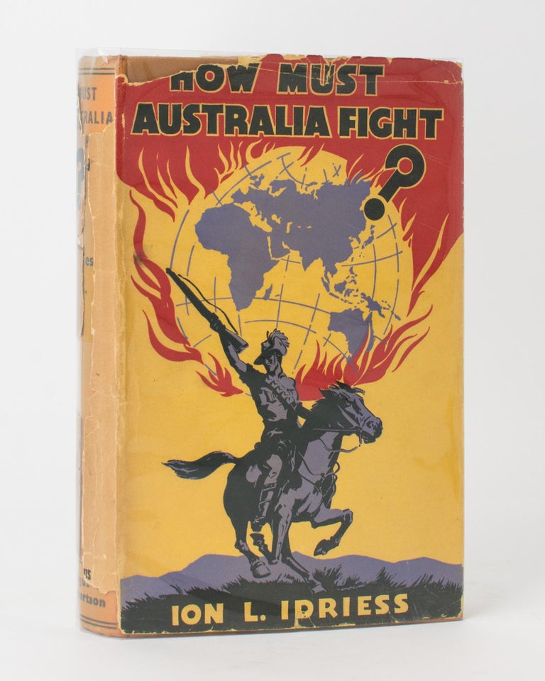 Item #118254 Must Australia Fight? [How Must Australia Fight? (dustwrapper title)]. Ion L. IDRIESS.