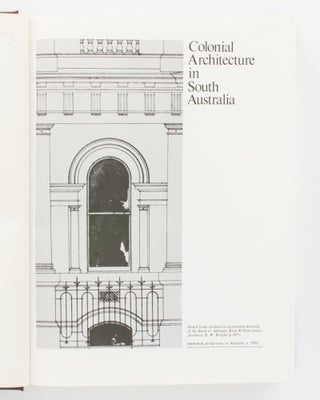 Colonial Architecture in South Australia. A Definitive Chronicle of Development, 1836-1890, and the Social History of the Times