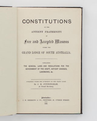Constitutions of the Ancient Fraternity of Free and Accepted Masons under the Grand Lodge of South Australia. Containing the General Laws and Regulations for the Government of the Craft, Antient Charges, Landmarks, &c