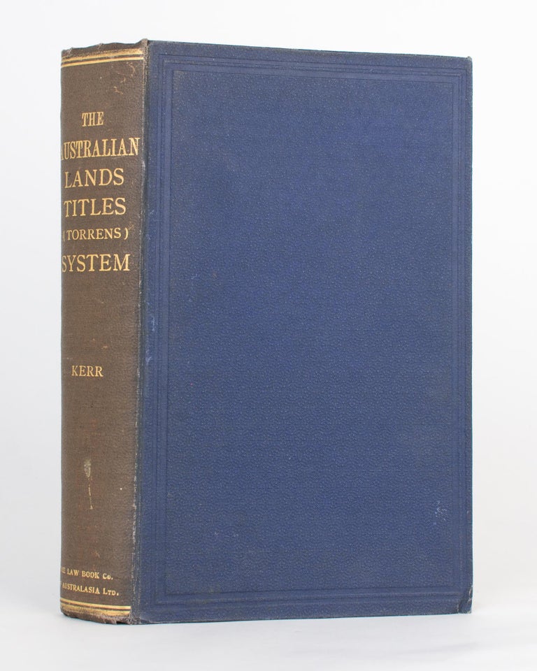Item #118344 The Principles of the Australian Lands Titles (Torrens) System. Being a Treatise on the Real Property Acts of New South Wales, Queensland, South Australia and Tasmania; the Transfer of Land Acts of Victoria and Western Australia; and the Land Transfer Act of New Zealand. Donald KERR.