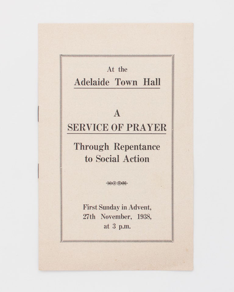 Item #118436 At the Adelaide Town Hall. A Service of Prayer. Through Repentance to Social Action. First Sunday in Advent, 27th November, 1938, at 3 p.m. [cover title]. 'A Society working for a. Christian Social Order'.