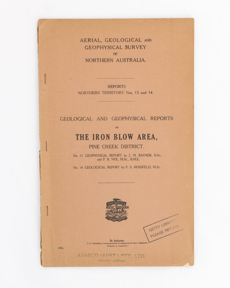 Item #118461 Geological and Geophysical Reports on the Iron Blow Area, Pine Creek District. No. 13. Geophysical Report [by Rayner and Nye]. No. 14. Geological Report [by Hossfeld]. Paul S. HOSSFELD, J. M. RAYNER, P B. NYE.