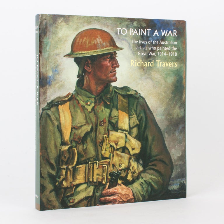 Item #118535 To Paint a War. The Lives of the Australian Artists who painted the Great War, 1914-1918. Richard TRAVERS.