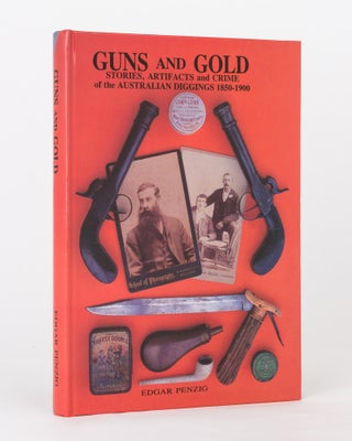 Item #118612 Guns and Gold. Stories, Artifacts and Crime of the Australian Diggings, 1850-1900....
