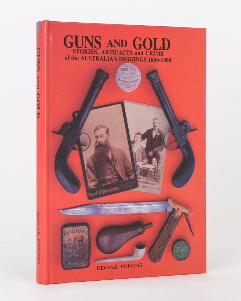 Item #118612 Guns and Gold. Stories, Artifacts and Crime of the Australian Diggings, 1850-1900. Edgar PENZIG.