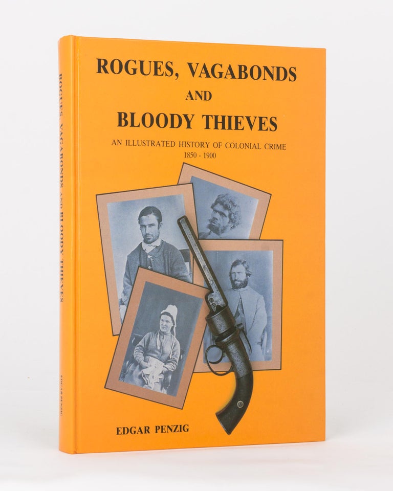 Item #118614 Rogues, Vagabonds and Bloody Thieves. An Illustrated History of Colonial Crime, 1850-1900. Edgar PENZIG.