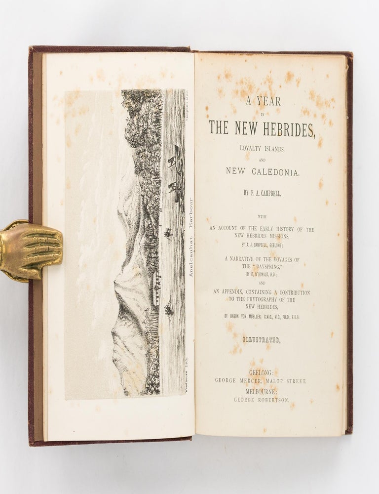 Item #118885 A Year in the New Hebrides, Loyalty Islands, and New Caledonia... With an Account of the Early History of the New Hebrides Missions, by A.J. Campbell, Geelong; A Narrative of the Voyages of the 'Dayspring', by D. McDonald DD; and an Appendix, containing a Contribution to the Phytography of the New Hebrides, by Baron von Mueller CMG MD PhD FRS. F. A CAMPBELL.