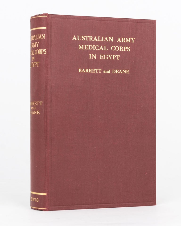 Item #118974 The Australian Army Medical Corps in Egypt. An Illustrated and Detailed Account of the Early Organisation and Work of the Australian Medical Units in Egypt in 1914-1915. Lieutenant-Colonel James William BARRETT, Lieutenant Percival Edgar DEANE.