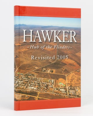 Item #119020 The Hub of the Flinders. The Story of the Hawker District, eEmbracing the Towns of...