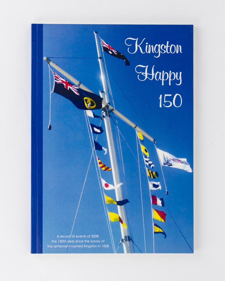 Item #119110 Kingston Happy 150. A record of events of 2008, the 150th year since the survey of the township named Kingston in 1858. Pauline JOHNSTON, Karen CAMERON Ross, Deane SMITH.