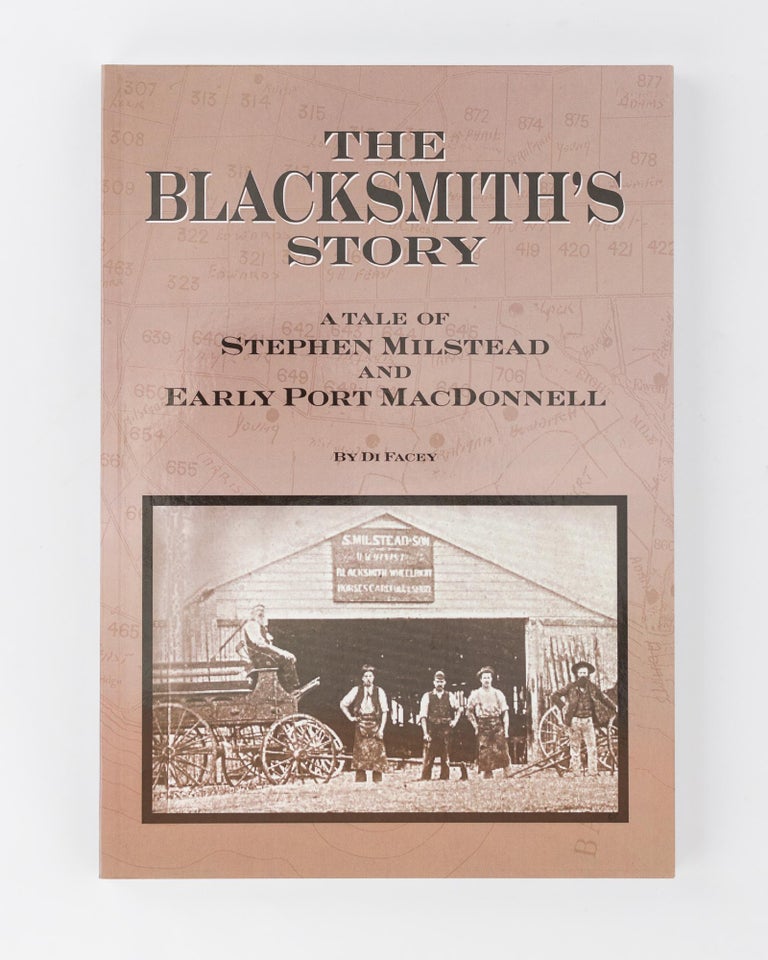 Item #119125 The Blacksmith's Story. A Tale of Stephen Milstead and Early Port MacDonnell. Di FACEY.