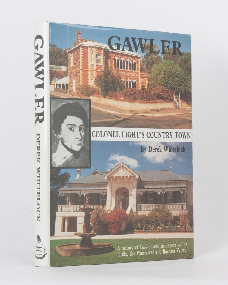 Item #119137 Gawler. Colonel Light's Country Town. A History of Gawler and its Region - the Hills, the Plains and the Barossa Valley. Derek WHITELOCK.