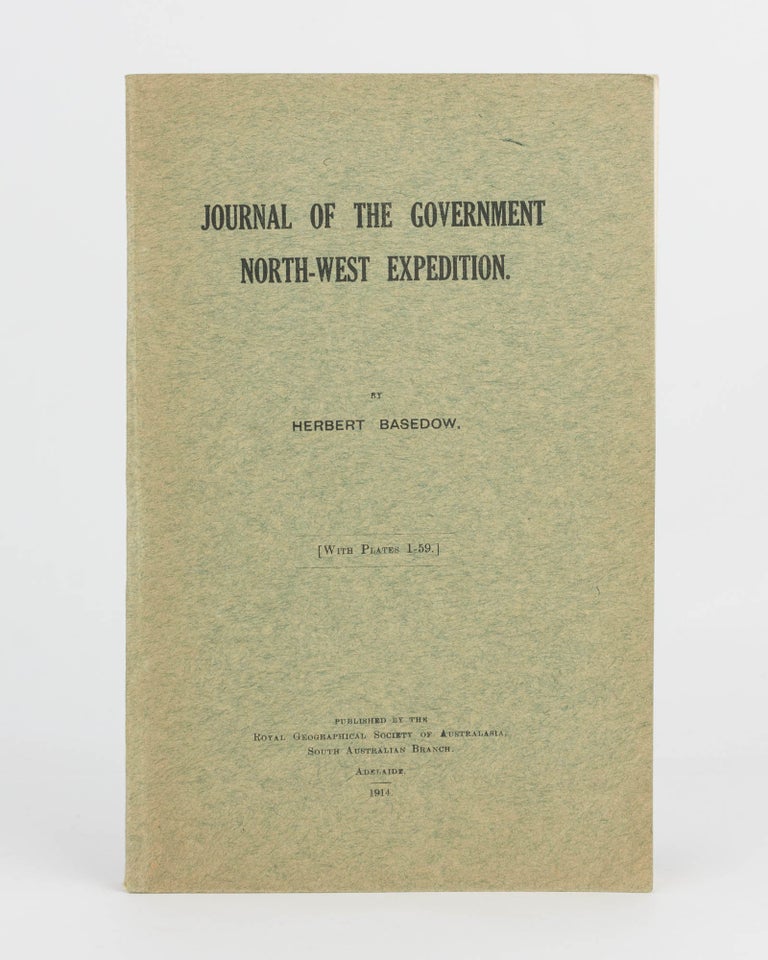 Item #119340 Journal of the Government North-West Expedition (March 30th - November 5th, 1903). [An offprint from] Proceedings of the Royal Geographical Society of Australasia, South Australian Branch, Volume 15, Session 1913-1914. Herbert BASEDOW.