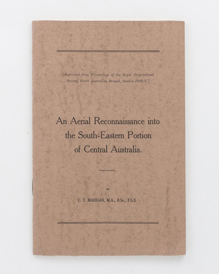 Item #119345 An Aerial Reconnaissance into the South-Eastern Portion of Central Australia. [Reprinted from] Proceedings of the Royal Geographical Society, South Australian Branch, Session 1928-9. C. T. MADIGAN.