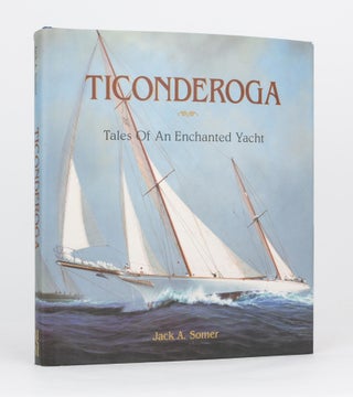 Item #119410 Ticonderoga. Tales of an Enchanted Yacht. Jack A. SOMER