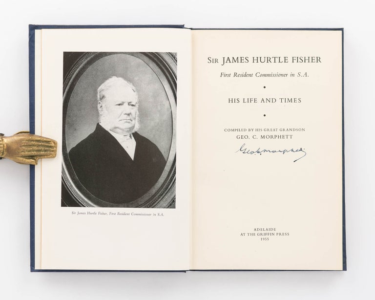 Item #119572 Sir James Hurtle Fisher, First Resident Commissioner in SA. His Life and Times. Compiled by his Great Grandson. George Cooper MORPHETT.