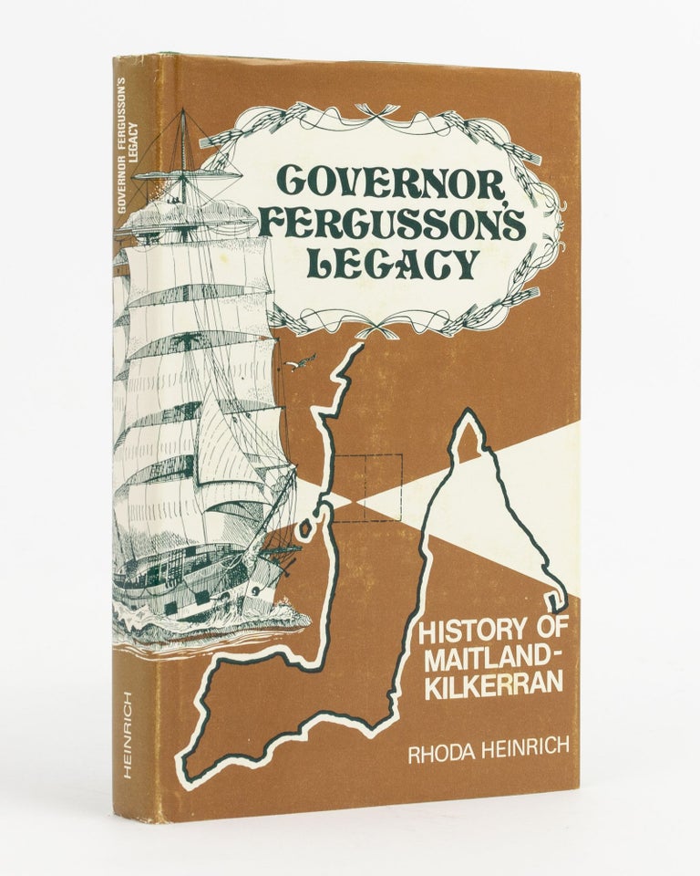 Item #119697 Governor Fergusson's Legacy. A History of the Early Days of the Maitland - Kilkerran Districts. Maitland - Kilkerran, Rhoda HEINRICH.