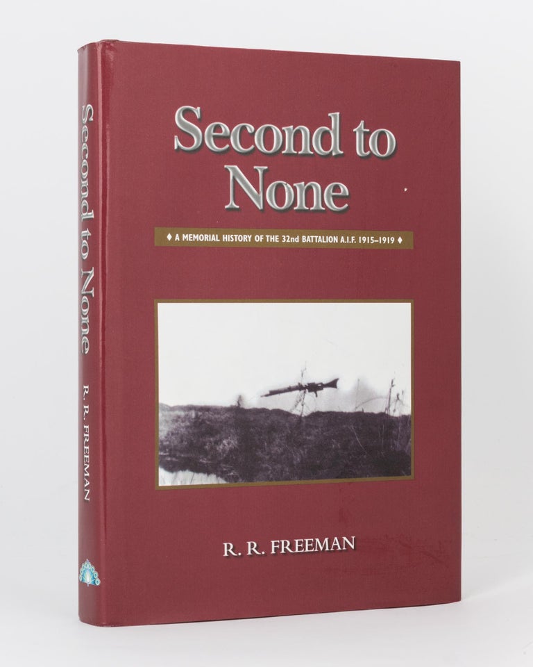 Item #119758 Second to None. A Memorial History of the 32nd Battalion AIF, 1915-1919. 32nd Battalion, Roger R. FREEMAN.