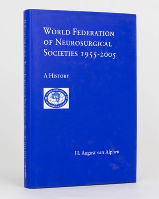Item #119805 World Federation of Neurosurgical Societies, 1955-2005. A History. H. August van ALPHEN