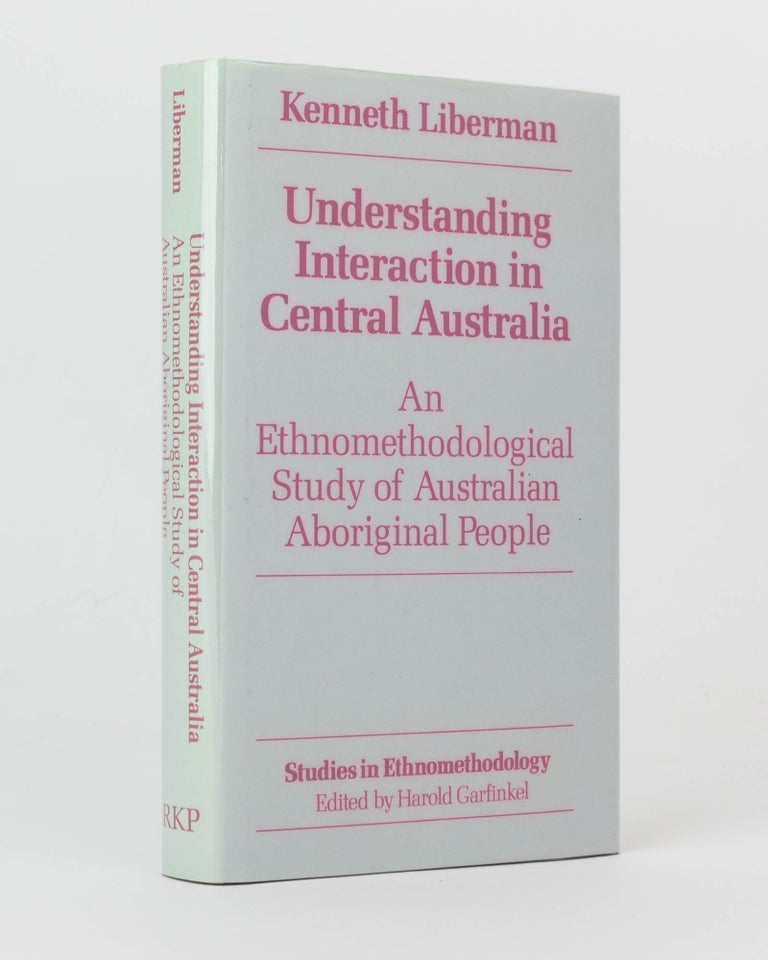 Item #119888 Understanding Interaction in Central Australia. An Ethnomethodological Study of Australian Aboriginal People. Kenneth LIBERMAN.