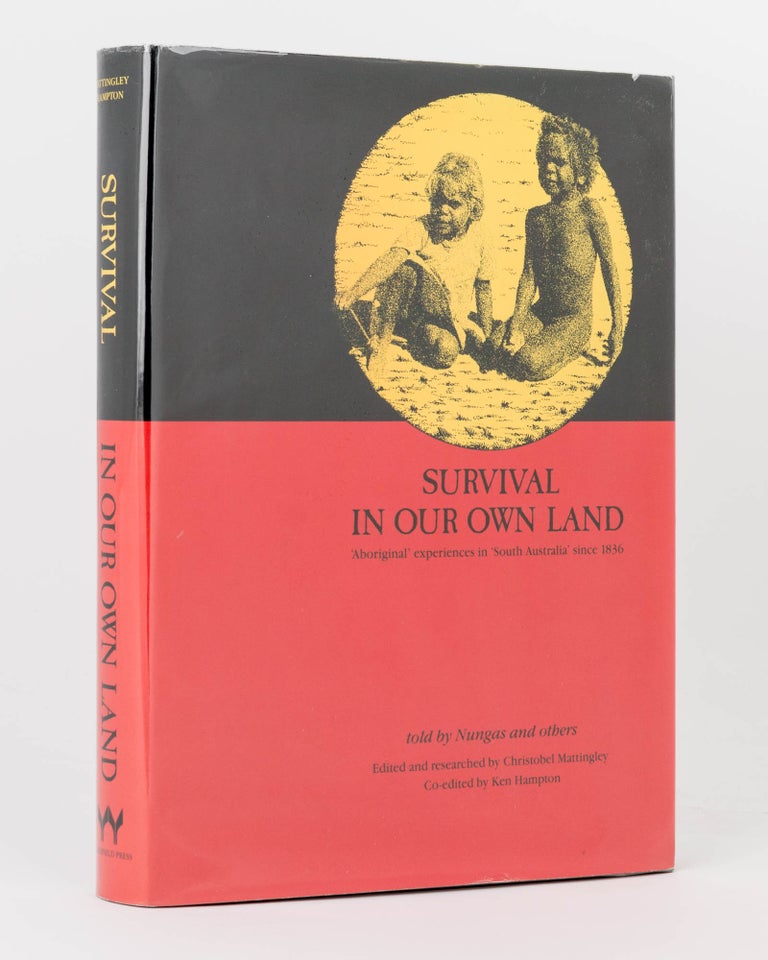 Item #120153 Survival in Our Own Land. 'Aboriginal' Experiences in 'South Australia' since 1836 told by Nungas and others. Christobel MATTINGLEY, Ken HAMPTON.