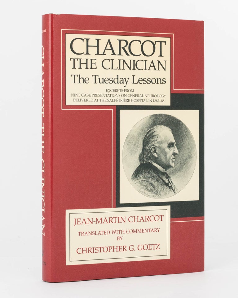 Item #120313 Charcot the Clinician. The Tuesday Lessons. Excerpts from Nine Case Presentations on General Neurology delivered at the Salpêtrière Hospital in 1887-88. Translated with Commentary by. Jean-Martin CHARCOT, Christopher G. GOETZ.
