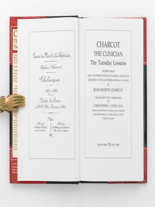 Charcot the Clinician. The Tuesday Lessons. Excerpts from Nine Case Presentations on General Neurology delivered at the Salpêtrière Hospital in 1887-88. Translated with Commentary by ...